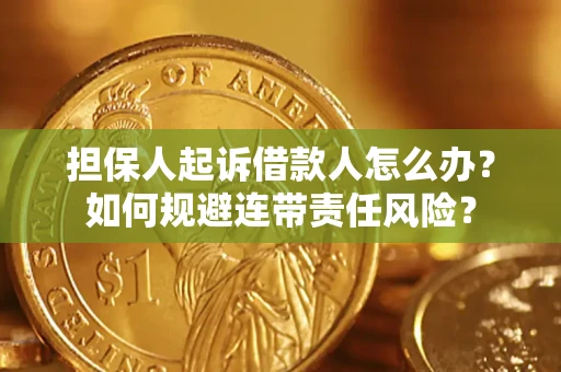 北京担保人起诉借款人怎么办？如何规避连带责任风险？
