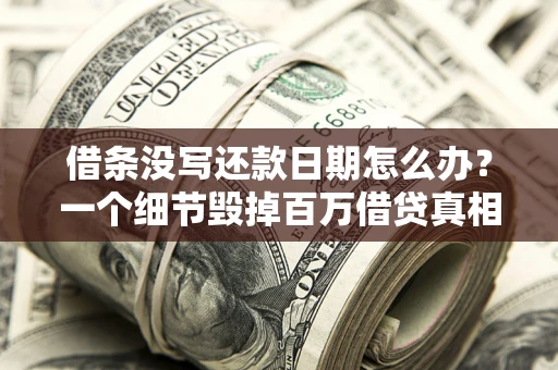 北京借条没写还款日期怎么办？一个细节毁掉百万借贷真相
