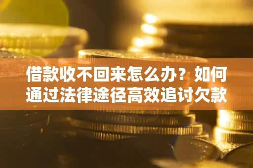北京借款收不回来怎么办？如何通过法律途径高效追讨欠款？