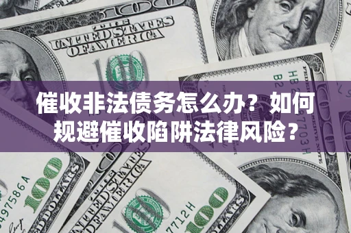 北京催收非法债务怎么办？如何规避催收陷阱法律风险？