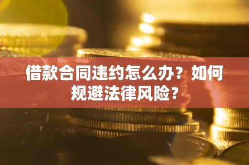 北京借款合同违约怎么办？如何规避法律风险？